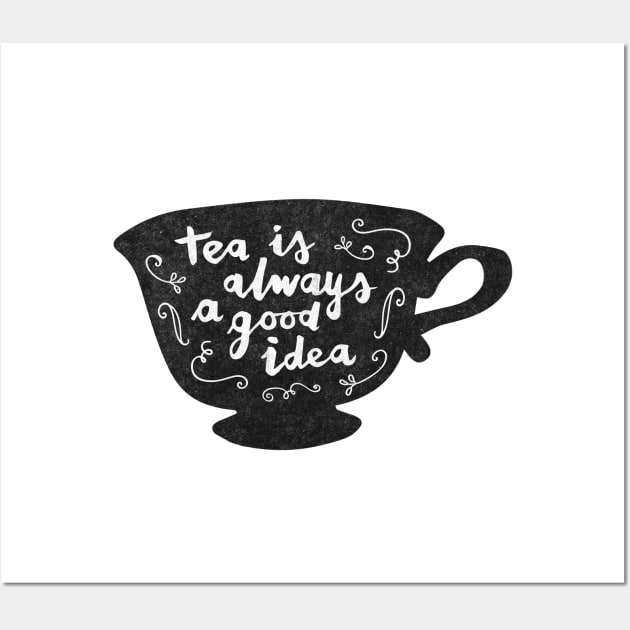 Tea Is Always A Good Idea Wall Art by Me And The Moon